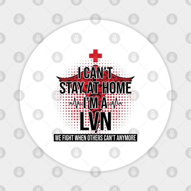 I Can't Stay At Home I'm A LVN We Fight - Nurse Gift Magnet by bunnierosoff21835